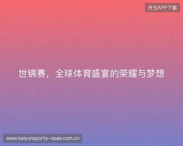 世锦赛，全球体育盛宴的荣耀与梦想